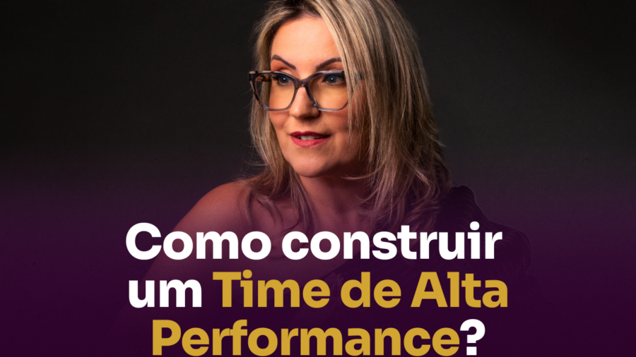 Como Construir um Time de Alta Performance em 2025